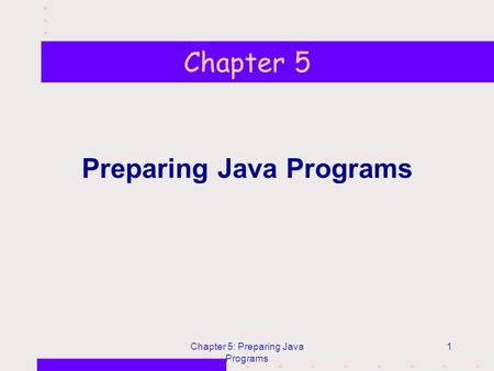 Chapter 5: Preparing Java Programs 1 Chapter 5 Preparing Java Programs.