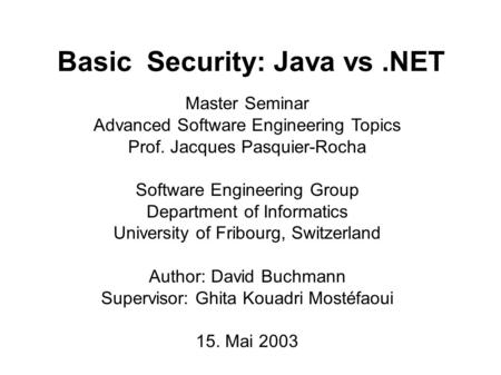 Basic Security: Java vs.NET Master Seminar Advanced Software Engineering Topics Prof. Jacques Pasquier-Rocha Software Engineering Group Department of Informatics.