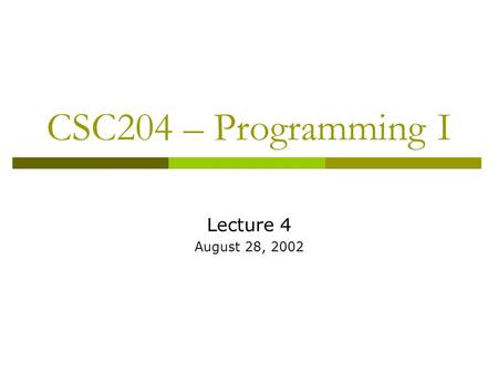 CSC204 – Programming I Lecture 4 August 28, 2002.