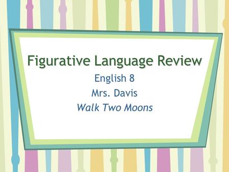 Figurative Language Review English 8 Mrs. Davis Walk Two Moons.