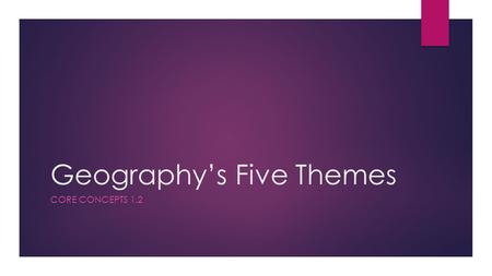 Geography’s Five Themes CORE CONCEPTS 1.2. Essential Question: What are Themes of Geography?  Geographers use five different themes or ways of thinking.