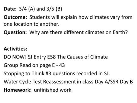 Date: 3/4 (A) and 3/5 (B) Outcome: Students will explain how climates vary from one location to another. Question: Why are there different climates on.