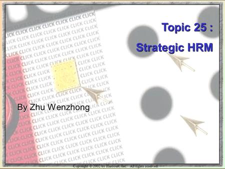 Copyright © 2002 by Harcourt, Inc. All rights reserved. Topic 25 : Strategic HRM By Zhu Wenzhong.