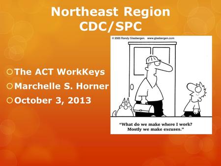 Northeast Region CDC/SPC  The ACT WorkKeys  Marchelle S. Horner  October 3, 2013.