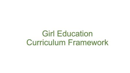 Girl Education Curriculum Framework. CURRICULUM BASED ON THE BELOW PRINCIPLES 1. Enhance Skills of Girl students 2. Focus towards Self-Sustainability.