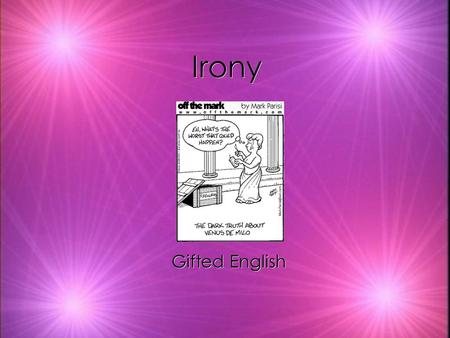 Irony Gifted English. The following slides contain one of the following types of irony. As you view the slides, decide which type of irony you think is.