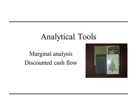 Analytical Tools Marginal analysis Discounted cash flow.