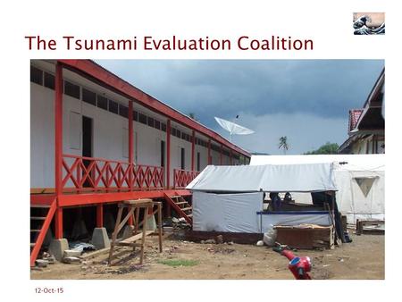 12-Oct-15 The Tsunami Evaluation Coalition. 12-Oct-15 The Tsunami Evaluation Coalition (TEC) January 2005: Several agencies discussed with ALNAP how to.