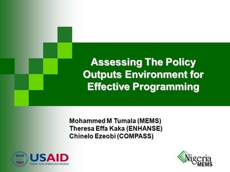 Assessing The Policy Outputs Environment for Effective Programming Mohammed M Tumala (MEMS) Theresa Effa Kaka (ENHANSE) Chinelo Ezeobi (COMPASS)