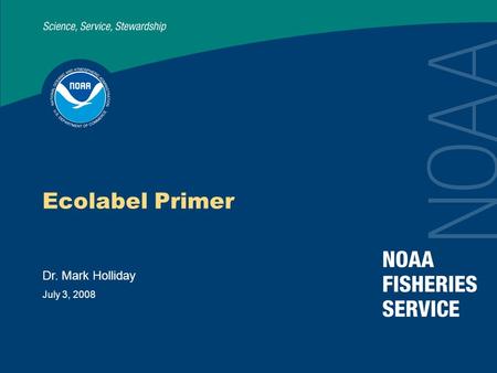 July 3, 2008 Ecolabel Primer Dr. Mark Holliday. 2 FAO Definitions Ecolabeling scheme Ecolabeling schemes entitle a fishery product to bear a distinctive.