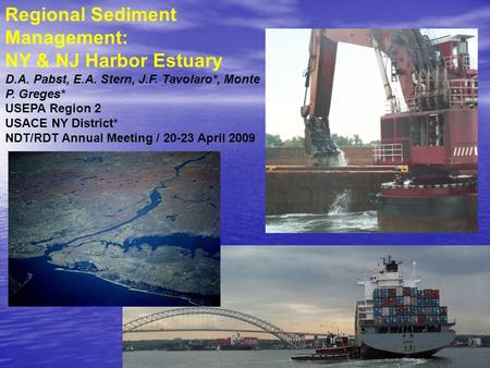 Regional Sediment Management: NY & NJ Harbor Estuary D.A. Pabst, E.A. Stern, J.F. Tavolaro*, Monte P. Greges* USEPA Region 2 USACE NY District* NDT/RDT.