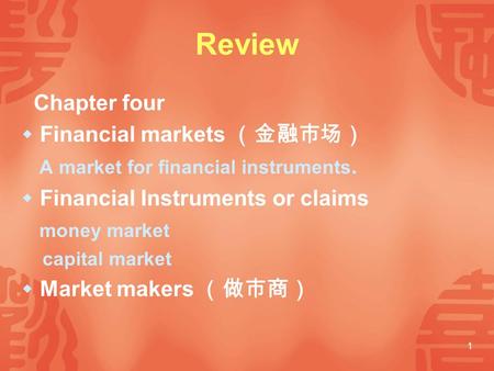 1 Review Chapter four  Financial markets （金融市场） A market for financial instruments.  Financial Instruments or claims money market capital market  Market.