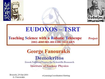 Brussels, 29-Jan-2004 G. Fanourakis e-Learning Coordinators Meeting EUDOXOS – TSRT Teaching Science with a Robotic Telescope Project 2002-4085/001-001.