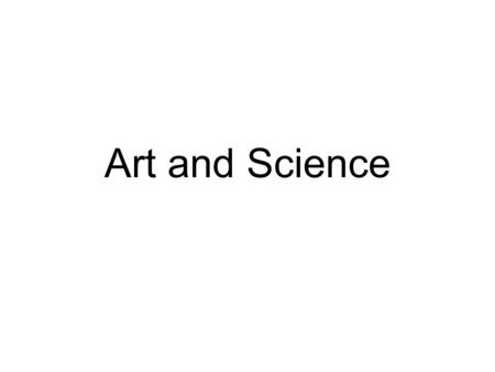 Art and Science. Art Goal: Communicate Human perception and aesthetics Grounded in Science Admits Qualitative and Subjective elements ConcreteAbstract.