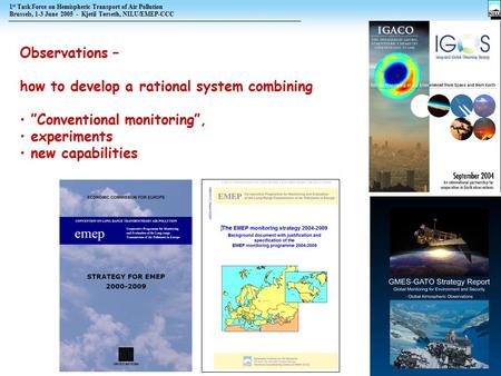 1 st Task Force on Hemispheric Transport of Air Pollution Brussels, 1-3 June 2005 - Kjetil Tørseth, NILU/EMEP-CCC Kjetil Tørseth (EMEP-CCC/NILU) Observations.