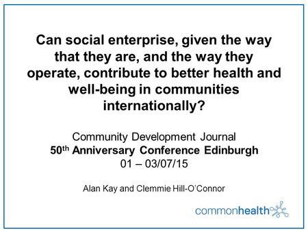 Can social enterprise, given the way that they are, and the way they operate, contribute to better health and well-being in communities internationally?