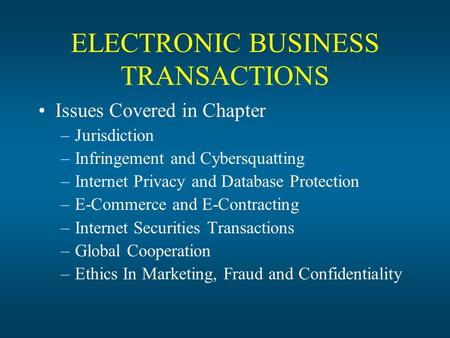 ELECTRONIC BUSINESS TRANSACTIONS Issues Covered in Chapter –Jurisdiction –Infringement and Cybersquatting –Internet Privacy and Database Protection –E-Commerce.