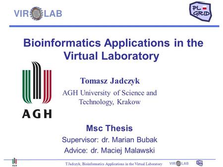 T.Jadczyk, Bioinformatics Applications in the Virtual Laboratory Bioinformatics Applications in the Virtual Laboratory Tomasz Jadczyk AGH University of.