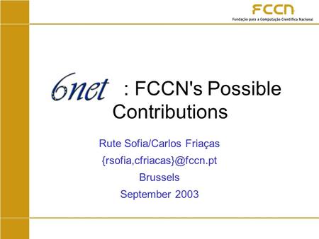 : FCCN's Possible Contributions Rute Sofia/Carlos Friaças Brussels September 2003.