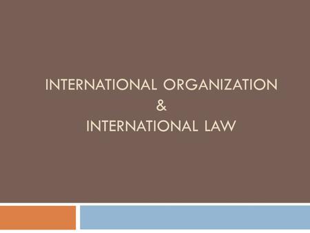 INTERNATIONAL ORGANIZATION & INTERNATIONAL LAW. International Organization & International Law  4 Most Important Things to Know about IO  The Basics.