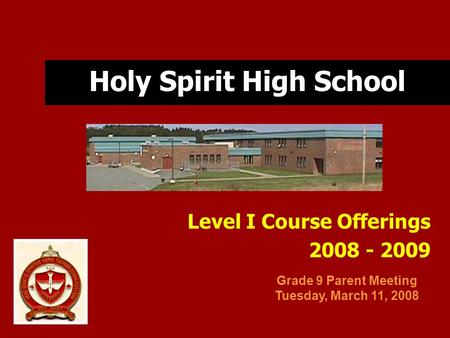 Holy Spirit High School Level I Course Offerings 2008 - 2009 Grade 9 Parent Meeting Tuesday, March 11, 2008.