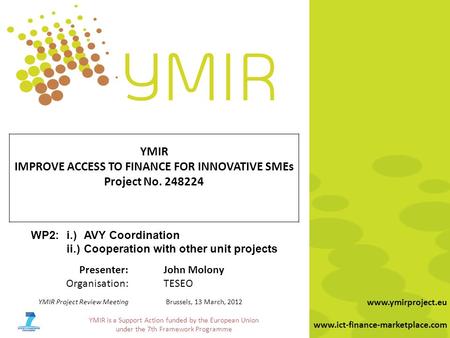 YMIR is a Support Action funded by the European Union under the 7th Framework Programme www.ymirproject.eu www.ict-finance-marketplace.com YMIR IMPROVE.