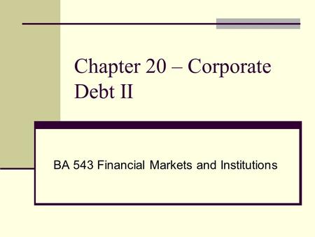 Chapter 20 – Corporate Debt II BA 543 Financial Markets and Institutions.