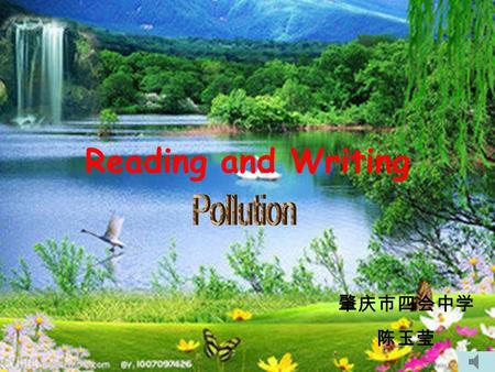 Reading and Writing 肇庆市四会中学 陈玉莹 Pollution problems are becoming more and more serious. One of them is called “white pollution” caused by plastic, such.