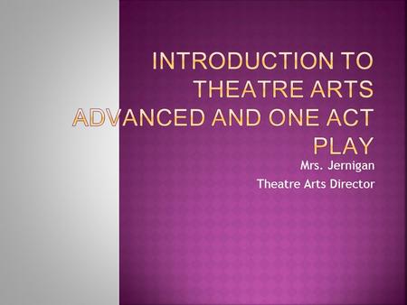 Mrs. Jernigan Theatre Arts Director. Drama, Visual Art, Music and Dance are all “Art” Lets discuss what these arts have in common. 1. Imaginative 2. Creative.