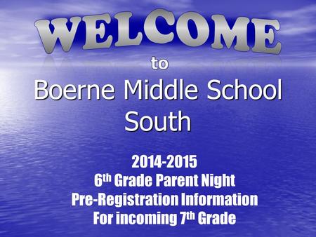 Boerne Middle School South 2014-2015 6 th Grade Parent Night Pre-Registration Information For incoming 7 th Grade.