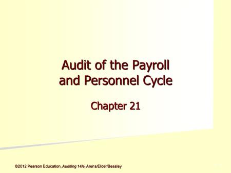 ©2012 Pearson Education, Auditing 14/e, Arens/Elder/Beasley 5 - 5 Audit of the Payroll and Personnel Cycle Chapter 21.