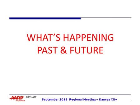 WHAT’S HAPPENING PAST & FUTURE September 2013 Regional Meeting – Kansas City 1.