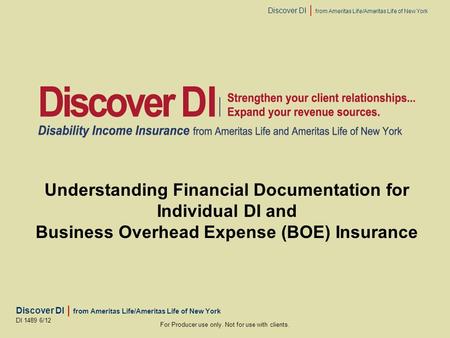 Discover DI | from Ameritas Life/Ameritas Life of New York For Producer use only. Not for use with clients. DI 1489 6/12 Understanding Financial Documentation.