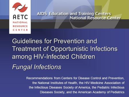 Guidelines for Prevention and Treatment of Opportunistic Infections among HIV-Infected Children Fungal Infections Recommendations from Centers for Disease.