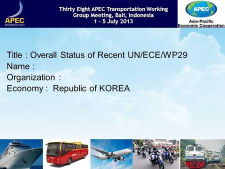 Thirty Eight APEC Transportation Working Group Meeting, Bali, Indonesia 1 – 5 July 2013 Thirty Eight APEC Transportation Working Group Meeting, Bali, Indonesia.