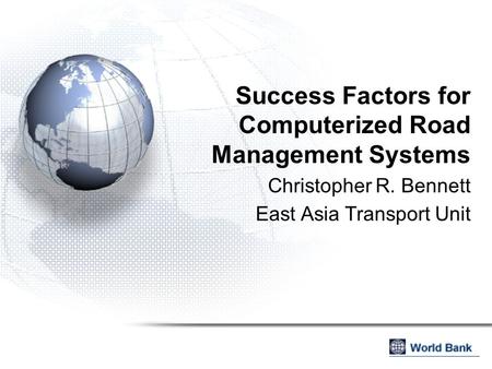 Success Factors for Computerized Road Management Systems Christopher R. Bennett East Asia Transport Unit.