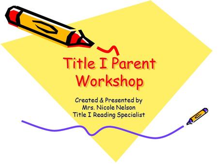 Title I Parent Workshop Created & Presented by Mrs. Nicole Nelson Title I Reading Specialist.