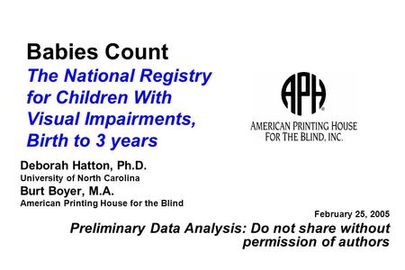 Babies Count The National Registry for Children With Visual Impairments, Birth to 3 years Deborah Hatton, Ph.D. University of North Carolina Burt Boyer,