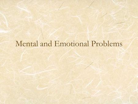 Mental and Emotional Problems. Mental Disorders A mental disorder- illness of the mind that can affect the thoughts, feelings, and behaviors of a person,