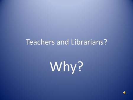 Teachers and Librarians? Why?. Elementary school students with the most collaborative teacher librarians scored 21% higher on Colorado Student Assessment.