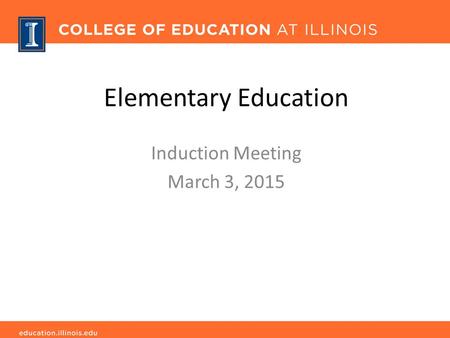 Elementary Education Induction Meeting March 3, 2015.