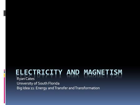 Ryan Cates University of South Florida Big Idea 11: Energy and Transfer and Transformation.