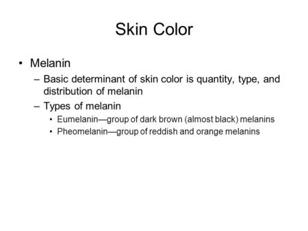 Skin Color Melanin –Basic determinant of skin color is quantity, type, and distribution of melanin –Types of melanin Eumelanin—group of dark brown (almost.