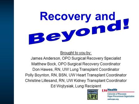 Recovery and Brought to you by: James Anderson, OPO Surgical Recovery Specialist Matthew Bock, OPO Surgical Recovery Coordinator Don Hawes, RN, UW Lung.