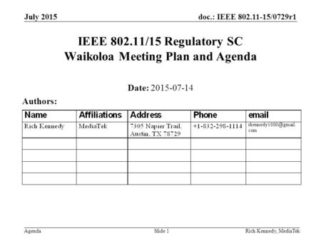 Doc.: IEEE 802.11-15/0729r1 AgendaRich Kennedy, MediaTek IEEE 802.11/15 Regulatory SC Waikoloa Meeting Plan and Agenda Date: 2015-07-14 Authors: July 2015.