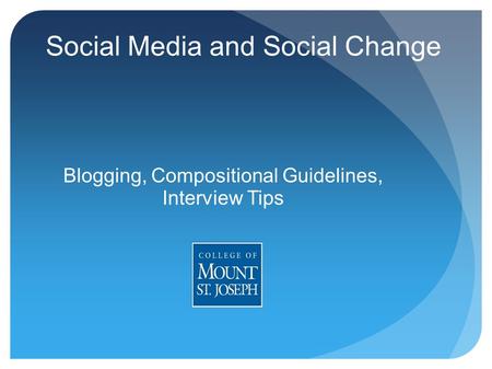 Social Media and Social Change Blogging, Compositional Guidelines, Interview Tips.