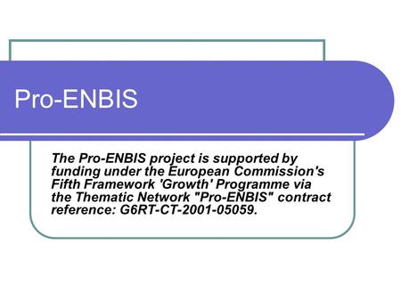 Pro-ENBIS The Pro-ENBIS project is supported by funding under the European Commission's Fifth Framework 'Growth' Programme via the Thematic Network Pro-ENBIS