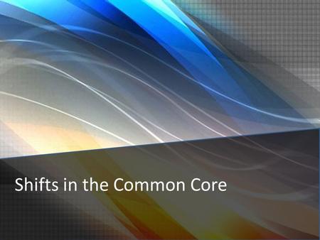 Shifts in the Common Core. What the shift are you talking about? Card Sort Activity (10 minutes) Handout: Reflecting on the Common Core Shifts Handout: