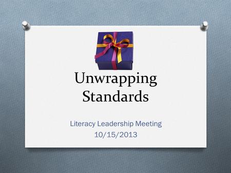 Unwrapping Standards Literacy Leadership Meeting 10/15/2013.