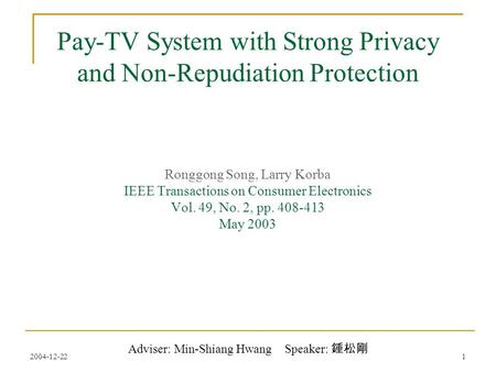 2004-12-221 Pay-TV System with Strong Privacy and Non-Repudiation Protection Ronggong Song, Larry Korba IEEE Transactions on Consumer Electronics Vol.